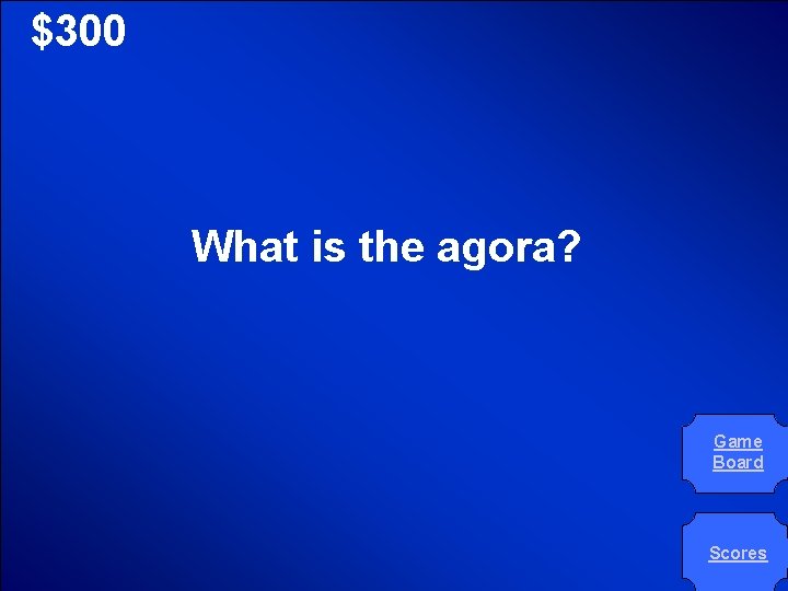 © Mark E. Damon - All Rights Reserved $300 What is the agora? Game