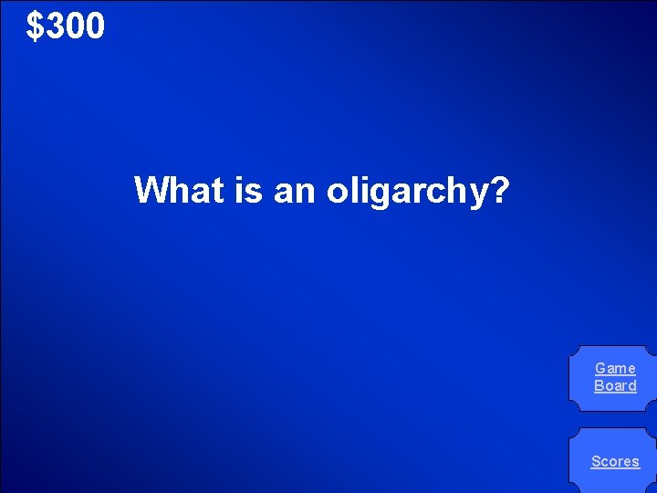 © Mark E. Damon - All Rights Reserved $300 What is an oligarchy? Game