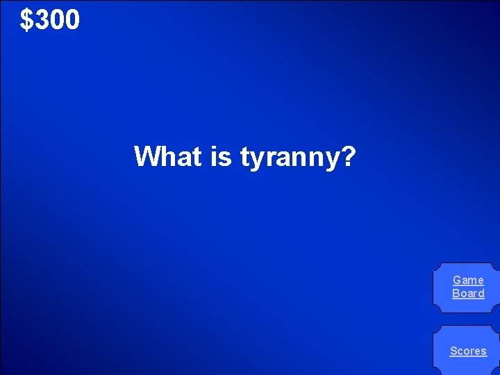 © Mark E. Damon - All Rights Reserved $300 What is tyranny? Game Board
