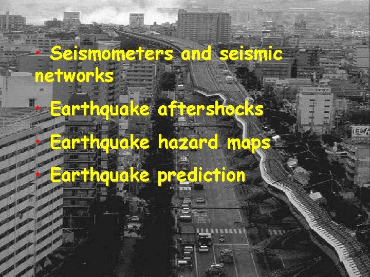  • Seismometers and seismic networks • Earthquake aftershocks • Earthquake hazard maps •