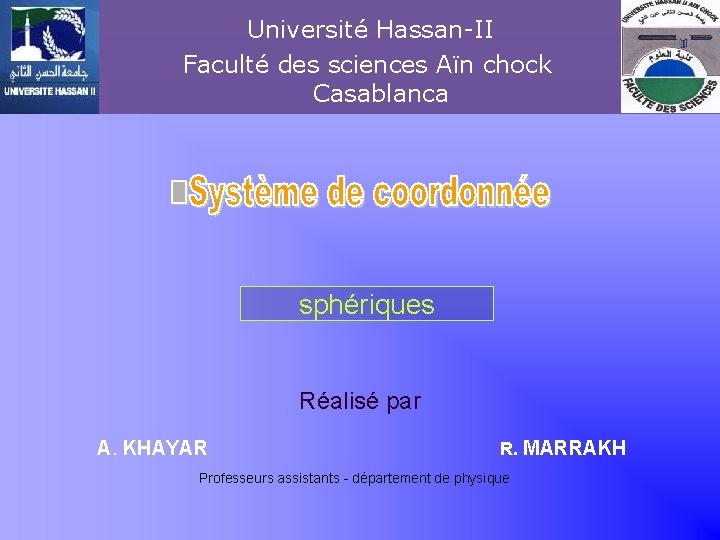 Université Hassan-II Faculté des sciences Aïn chock Casablanca Khayar-marrakh sphériques Réalisé par A. KHAYAR