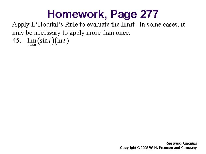 Homework, Page 277 Apply L’Hôpital’s Rule to evaluate the limit. In some cases, it