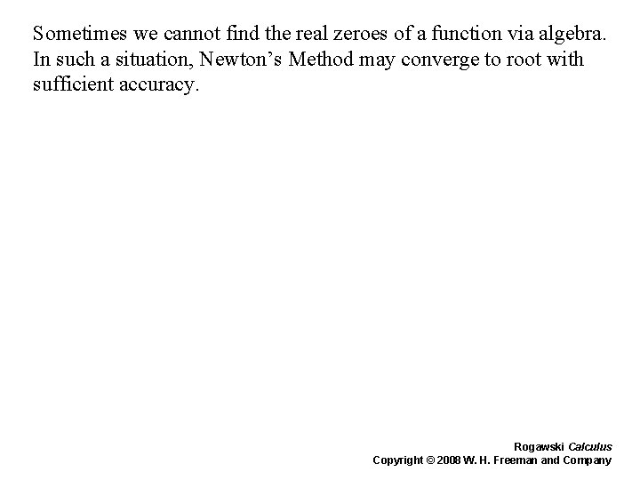 Sometimes we cannot find the real zeroes of a function via algebra. In such