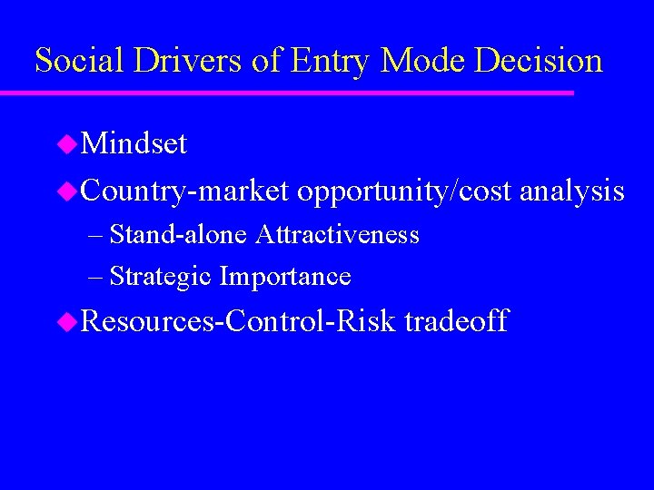 Social Drivers of Entry Mode Decision u. Mindset u. Country-market opportunity/cost analysis – Stand-alone