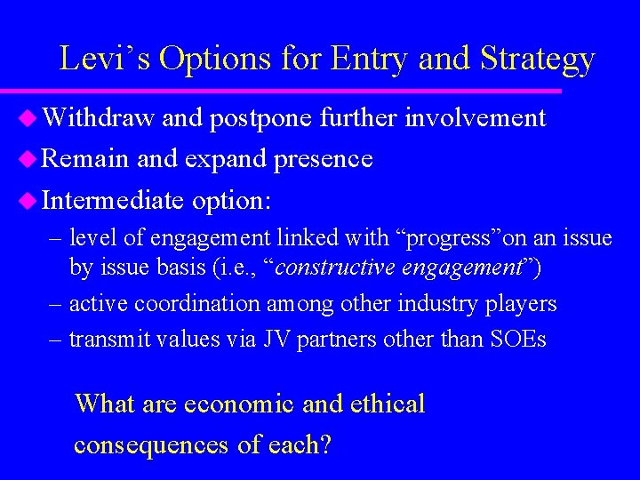 Levi’s Options for Entry and Strategy u Withdraw and postpone further involvement u Remain