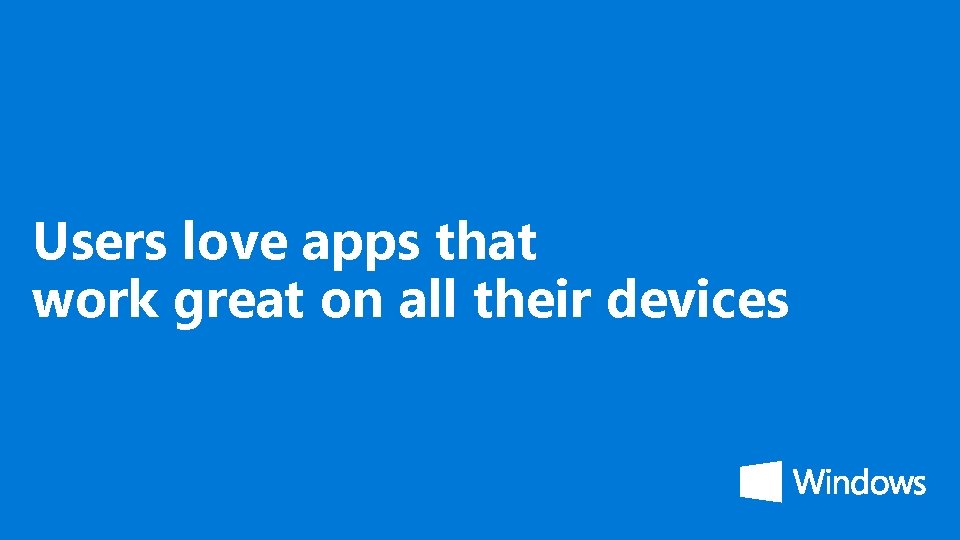 Users love apps that work great on all their devices 