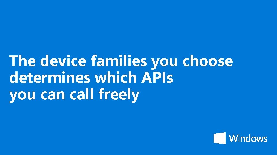 The device families you choose determines which APIs you can call freely 