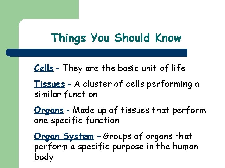 Things You Should Know Cells - They are the basic unit of life Tissues