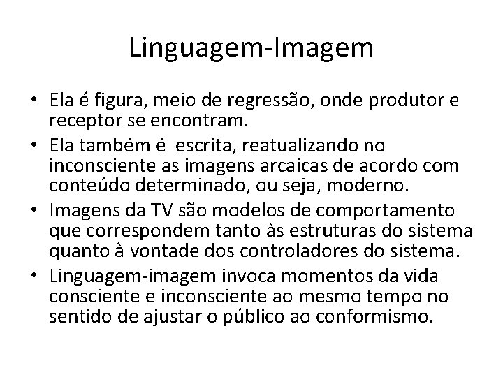 Linguagem-Imagem • Ela é figura, meio de regressão, onde produtor e receptor se encontram.