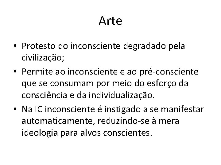 Arte • Protesto do inconsciente degradado pela civilização; • Permite ao inconsciente e ao