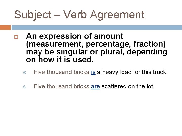 Subject – Verb Agreement An expression of amount (measurement, percentage, fraction) may be singular