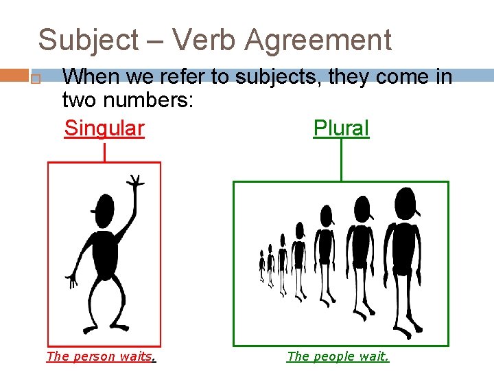 Subject – Verb Agreement When we refer to subjects, they come in two numbers: