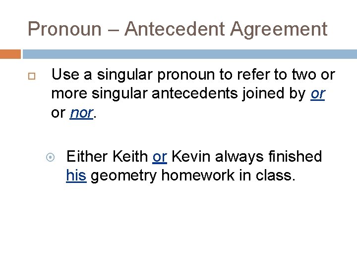 Pronoun – Antecedent Agreement Use a singular pronoun to refer to two or more