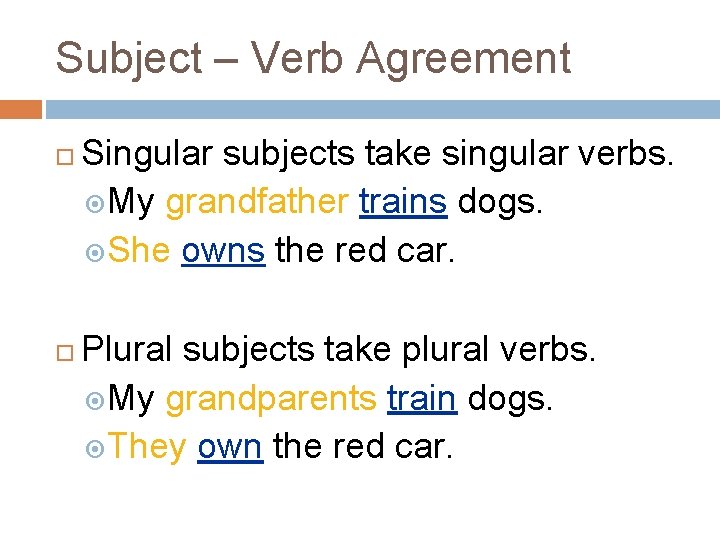 Subject – Verb Agreement Singular subjects take singular verbs. My grandfather trains dogs. She