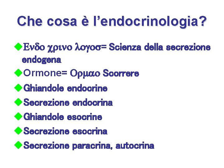 Che cosa è l’endocrinologia? u. Endo crino logos= Scienza della secrezione endogena u. Ormone=