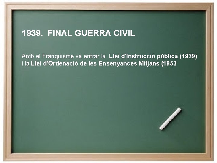 1939. FINAL GUERRA CIVIL Amb el Franquisme va entrar la Llei d'Instrucció pública (1939)