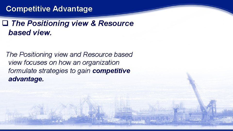 Competitive Advantage q The Positioning view & Resource based view. The Positioning view and Competitive Advantage q The Positioning view & Resource based view. The Positioning view and