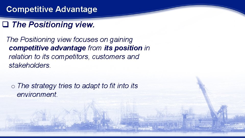 Competitive Advantage q The Positioning view focuses on gaining competitive advantage from its position Competitive Advantage q The Positioning view focuses on gaining competitive advantage from its position