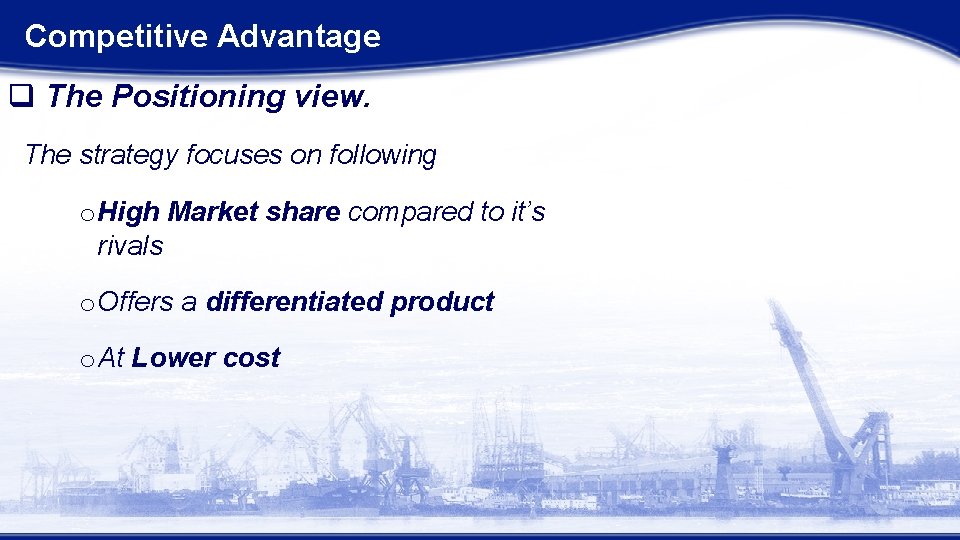 Competitive Advantage q The Positioning view. The strategy focuses on following o High Market Competitive Advantage q The Positioning view. The strategy focuses on following o High Market