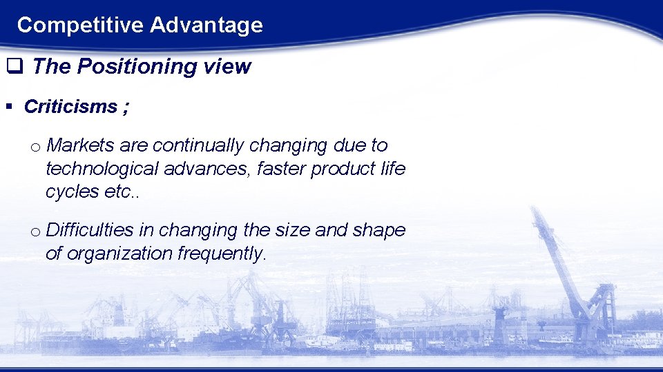 Competitive Advantage q The Positioning view § Criticisms ; o Markets are continually changing Competitive Advantage q The Positioning view § Criticisms ; o Markets are continually changing