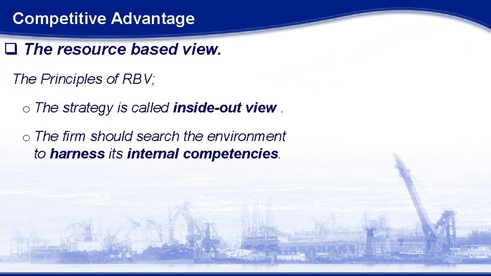 Competitive Advantage q The resource based view. The Principles of RBV; o The strategy Competitive Advantage q The resource based view. The Principles of RBV; o The strategy