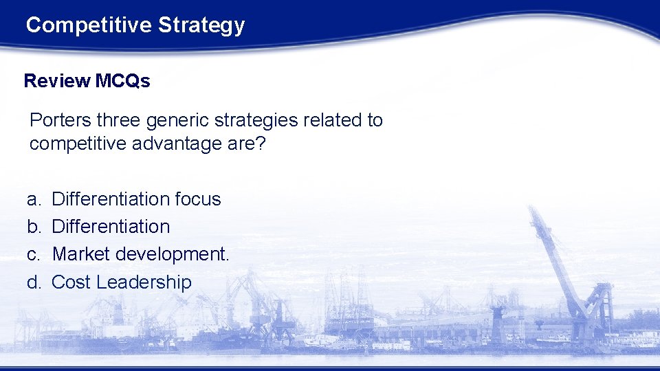 Competitive Strategy Review MCQs Porters three generic strategies related to competitive advantage are? a. Competitive Strategy Review MCQs Porters three generic strategies related to competitive advantage are? a.