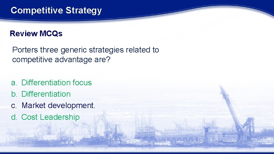 Competitive Strategy Review MCQs Porters three generic strategies related to competitive advantage are? a. Competitive Strategy Review MCQs Porters three generic strategies related to competitive advantage are? a.