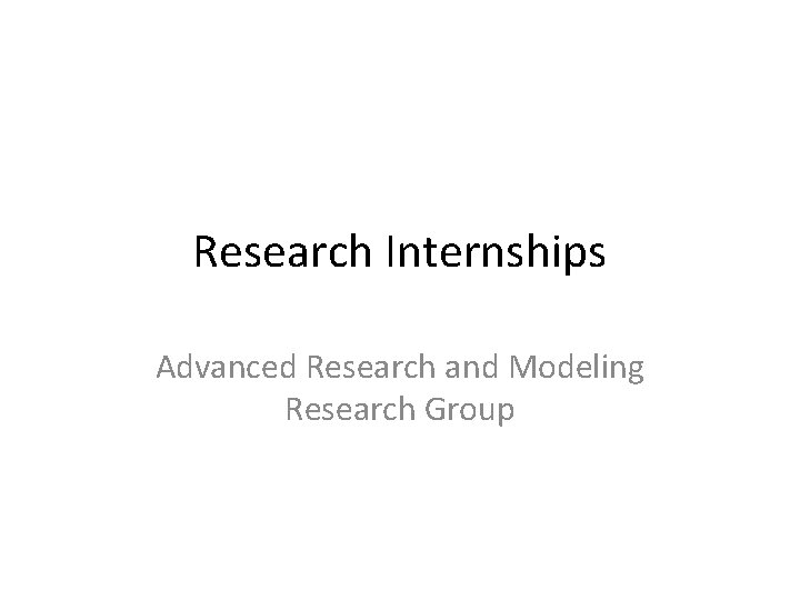 Research Internships Advanced Research and Modeling Research Group 