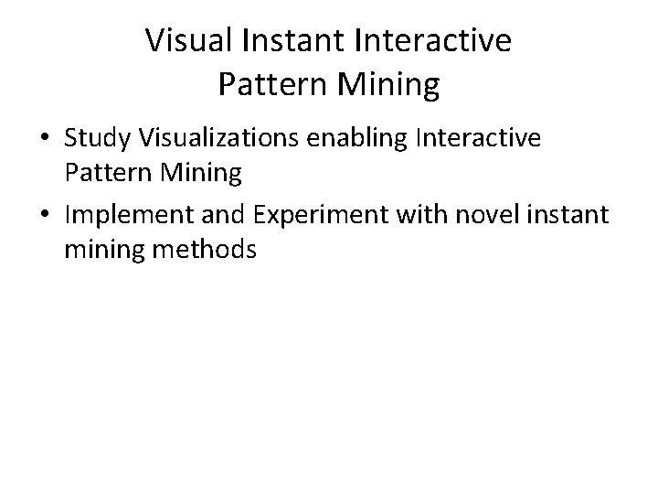 Visual Instant Interactive Pattern Mining • Study Visualizations enabling Interactive Pattern Mining • Implement