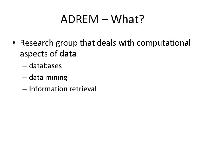 ADREM – What? • Research group that deals with computational aspects of data –