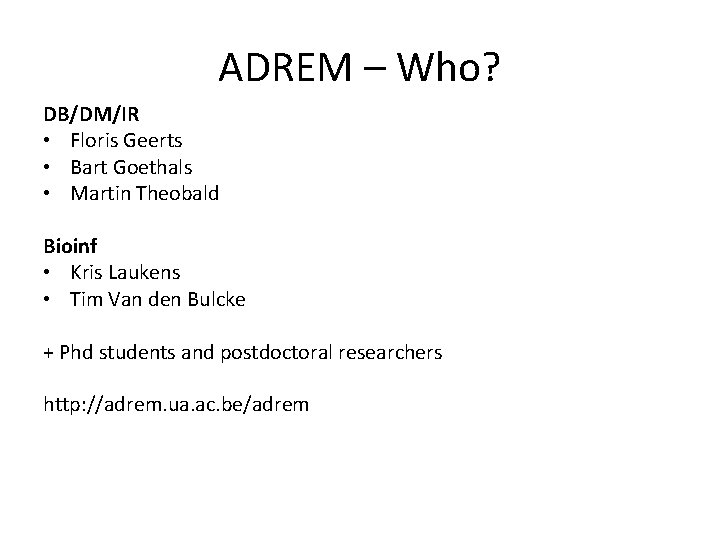 ADREM – Who? DB/DM/IR • Floris Geerts • Bart Goethals • Martin Theobald Bioinf