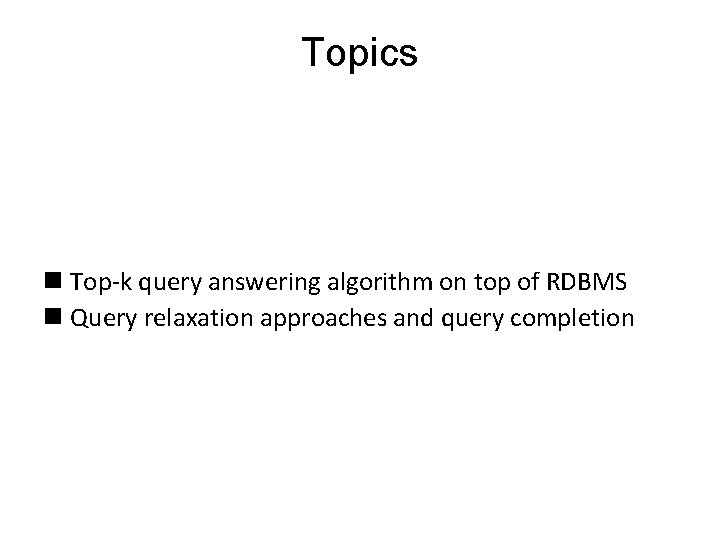 Topics n Top-k query answering algorithm on top of RDBMS n Query relaxation approaches