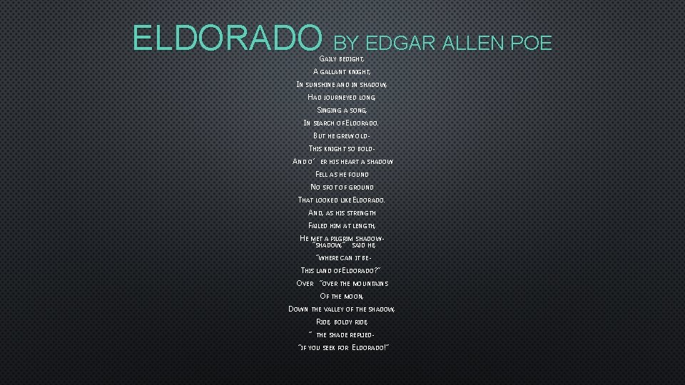 ELDORADO BY EDGAR ALLEN POE GAILY BEDIGHT, A GALLANT KNIGHT, IN SUNSHINE AND IN