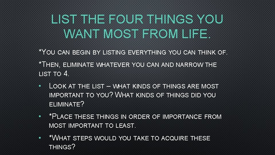 LIST THE FOUR THINGS YOU WANT MOST FROM LIFE. *YOU CAN BEGIN BY LISTING