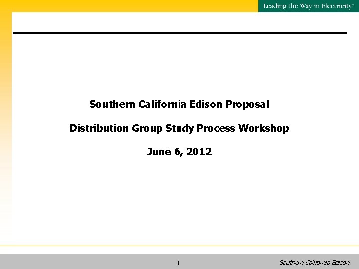 Southern California Edison Proposal Distribution Group Study Process Workshop June 6, 2012 1 Southern