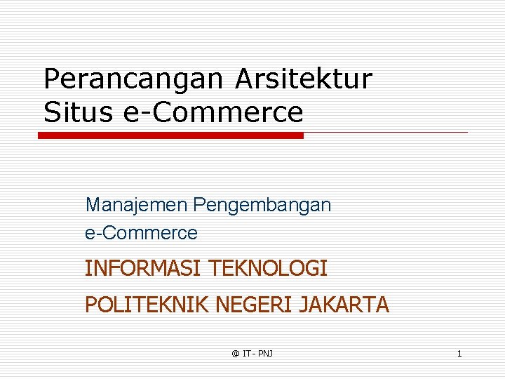 Perancangan Arsitektur Situs e-Commerce Manajemen Pengembangan e-Commerce INFORMASI TEKNOLOGI POLITEKNIK NEGERI JAKARTA @ IT-