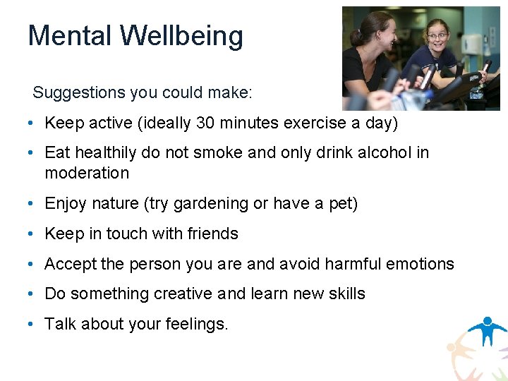 Mental Wellbeing Suggestions you could make: • Keep active (ideally 30 minutes exercise a