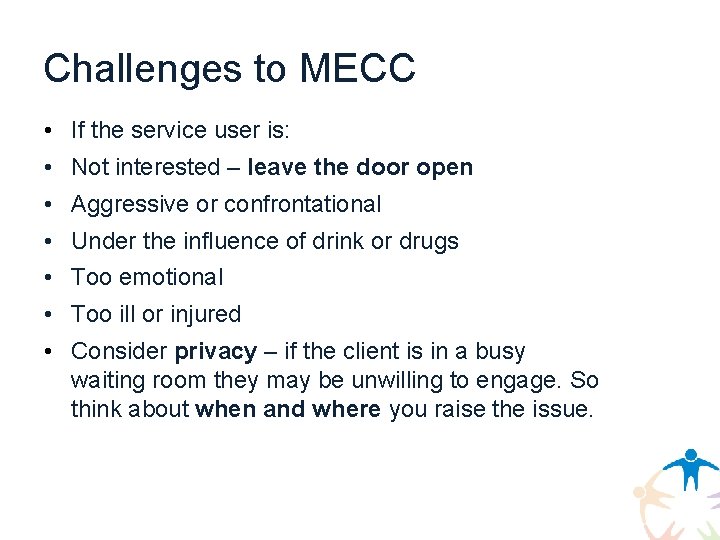 Challenges to MECC • If the service user is: • Not interested – leave