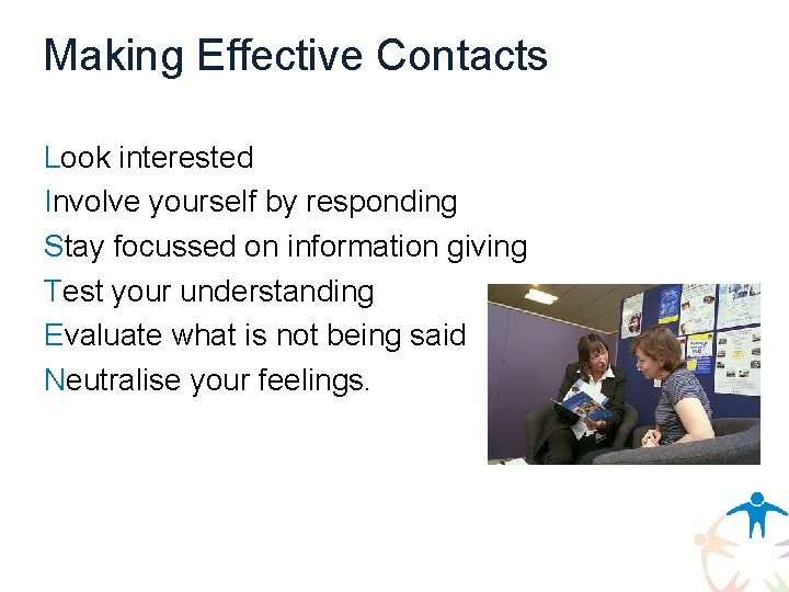 Making Effective Contacts Look interested Involve yourself by responding Stay focussed on information giving