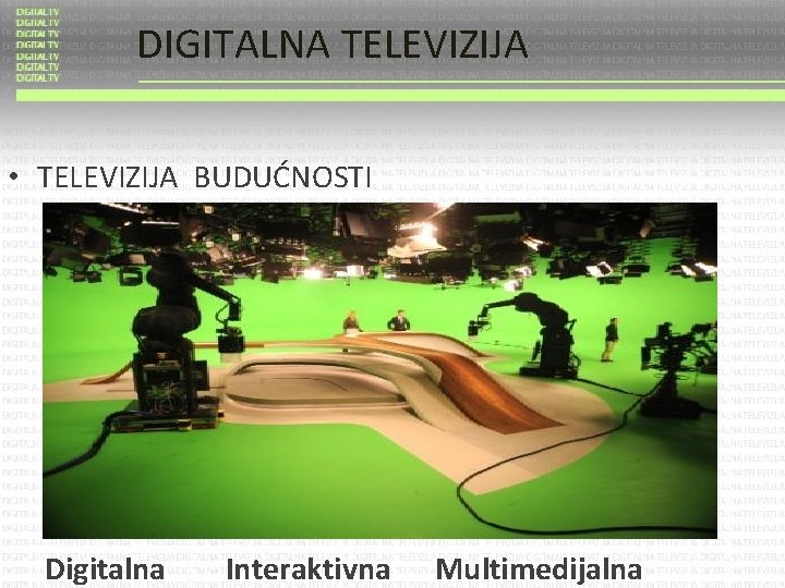 DIGITALNA TELEVIZIJA • TELEVIZIJA BUDUĆNOSTI Digitalna Interaktivna Multimedijalna 