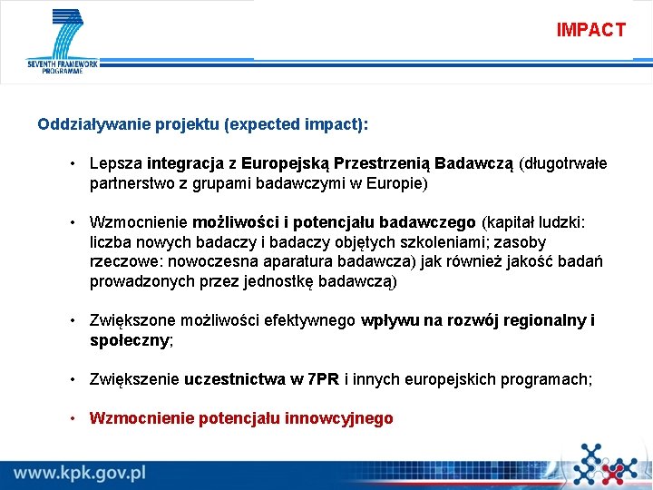 IMPACT Oddziaływanie projektu (expected impact): • Lepsza integracja z Europejską Przestrzenią Badawczą (długotrwałe partnerstwo