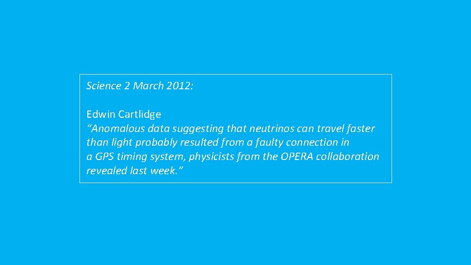 Science 2 March 2012: Edwin Cartlidge “Anomalous data suggesting that neutrinos can travel faster