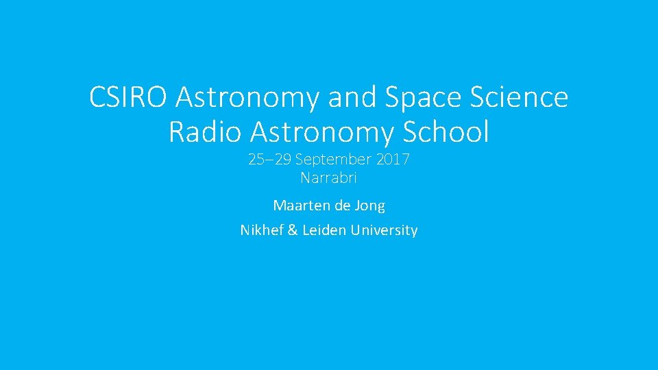 CSIRO Astronomy and Space Science Radio Astronomy School 25 29 September 2017 Narrabri Maarten