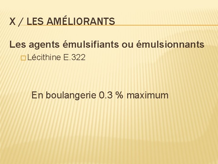 X / LES AMÉLIORANTS Les agents émulsifiants ou émulsionnants � Lécithine E. 322 En
