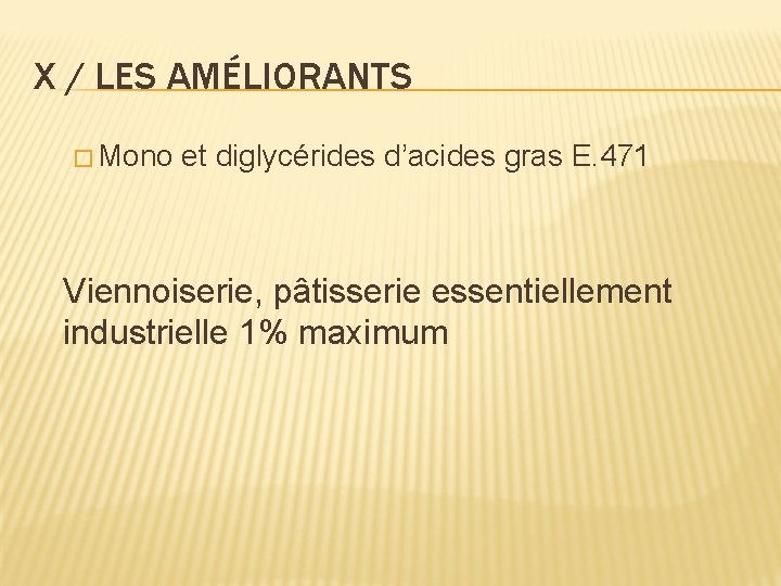 X / LES AMÉLIORANTS � Mono et diglycérides d’acides gras E. 471 Viennoiserie, pâtisserie