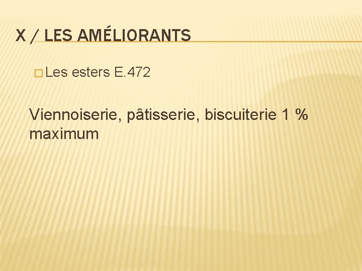 X / LES AMÉLIORANTS � Les esters E. 472 Viennoiserie, pâtisserie, biscuiterie 1 %