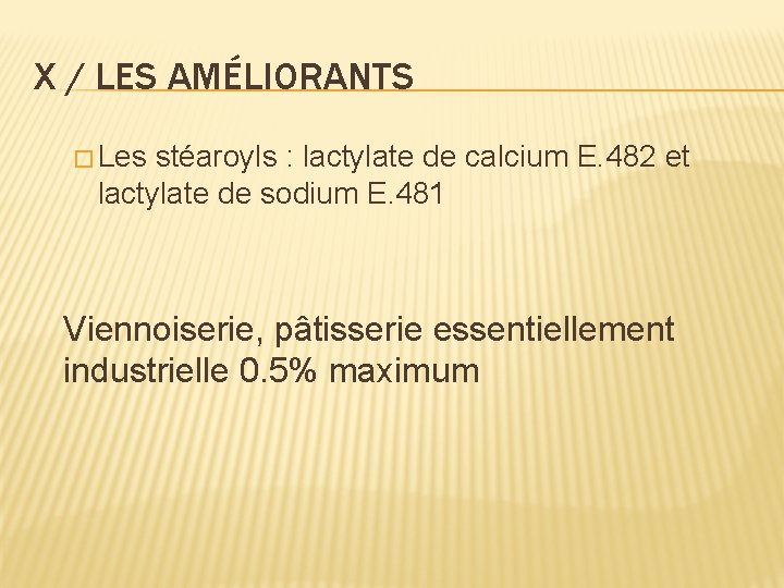 X / LES AMÉLIORANTS � Les stéaroyls : lactylate de calcium E. 482 et