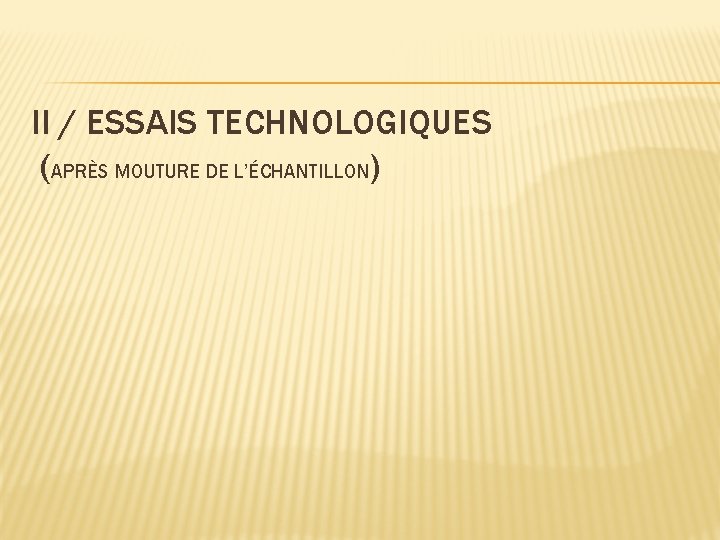 II / ESSAIS TECHNOLOGIQUES (APRÈS MOUTURE DE L’ÉCHANTILLON) 