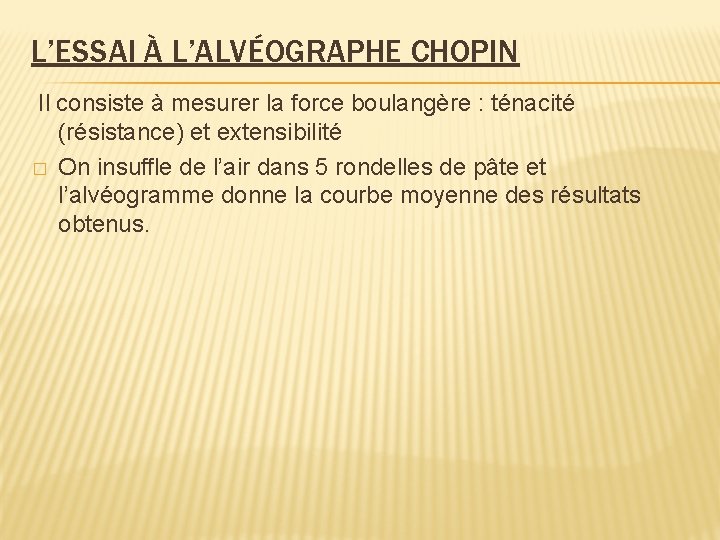 L’ESSAI À L’ALVÉOGRAPHE CHOPIN Il consiste à mesurer la force boulangère : ténacité (résistance)