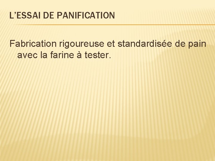 L’ESSAI DE PANIFICATION Fabrication rigoureuse et standardisée de pain avec la farine à tester.